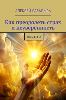 Как преодолеть страх и неуверенность. Путь к себе