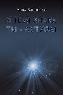 Я тебя знаю. Ты – аутизм. Книга для родителей