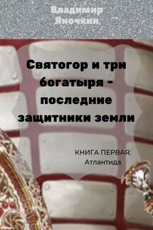 Святогор и три богатыря – последние защитники Земли. Книга 1: Атлантида