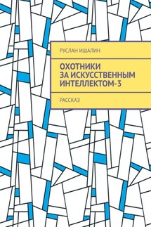 Охотники за искусственным интеллектом-3. Рассказ