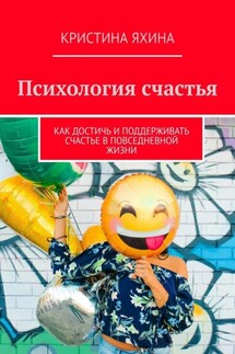Психология счастья. Как достичь и поддерживать счастье в повседневной жизни
