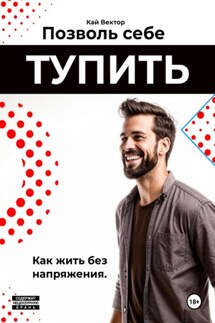 Позволь себе тупить. Как жить без напряжения. Как жить легко, даже если ты не гений