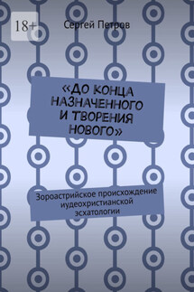 «До конца назначенного и творения нового». Зороастрийское происхождение иудеохристианской эсхатологии