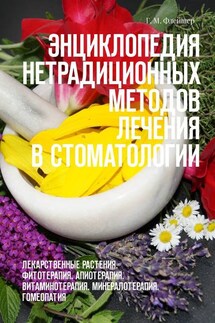 Энциклопедия нетрадиционных методов лечения в стоматологии. Лекарственные растения. Фитотерапия. Апиотерапия. Витаминотерапия. Минералотерапия. Гомеопатия