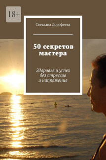 50 секретов мастера. Здоровье и успех без стрессов и напряжения