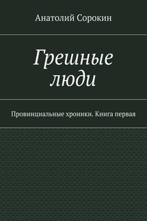 Грешные люди. Провинциальные хроники. Книга первая