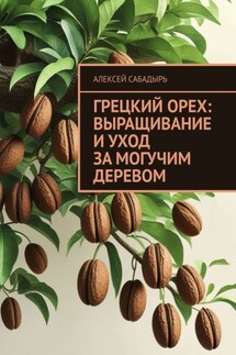 Грецкий орех: выращивание и уход за могучим деревом