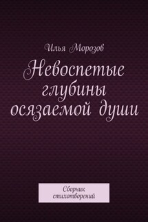 Невоспетые глубины осязаемой души. Сборник стихотворений