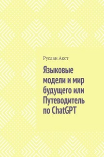 Языковые модели и мир будущего, или Путеводитель по ChatGPT