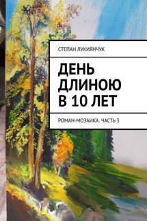 День длиною в 10 лет. Роман-мозаика. Часть 3