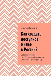 Как создать доступное жилье в России? Сборник интервью с изобретателем Владимиром Шумовским (стенограммы)