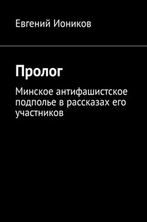 Пролог. Минское антифашистское подполье в рассказах его участников