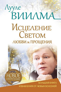 Лууле Виилма. Исцеление Светом Любви и Прощения. Большая книга избавления от болезней