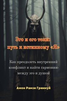 Эго и его тени: путь к истинному «Я». Как преодолеть внутренний конфликт и найти гармонию между эго и душой
