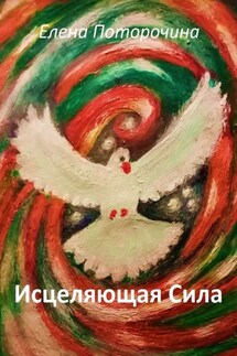 Исцеляющая Сила. Исцеление духа, души и тела