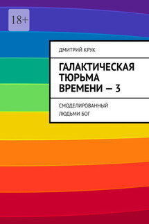 Галактическая тюрьма времени – 3. Смоделированный людьми Бог