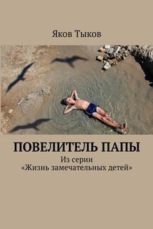 Повелитель папы. Из серии «Жизнь замечательных детей»