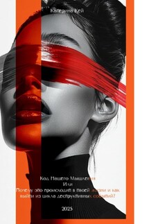 Код Нашего Мышления или Почему это происходит в твоей жизни и как выйти из цикла деструктивных событий?