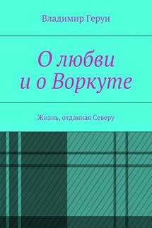 О любви и о Воркуте. Жизнь, отданная Северу