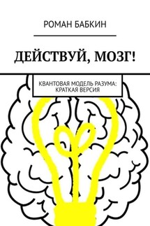 Действуй, мозг! Квантовая модель разума: краткая версия