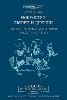 Искусство любви и дружбы. Как стать человеком, с которым все хотят дружить