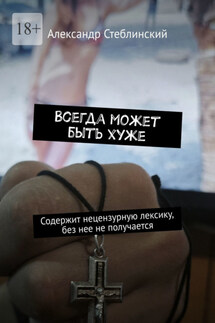Всегда может быть хуже. Содержит нецензурную лексику, без нее не получается