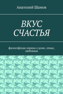 Вкус счастья. Философская лирика о доме, семье, любовная