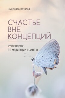Счастье вне концепций. Руководство по медитации шаматха