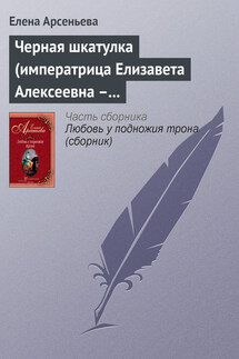 Черная шкатулка (императрица Елизавета Алексеевна – Алексей Охотников)