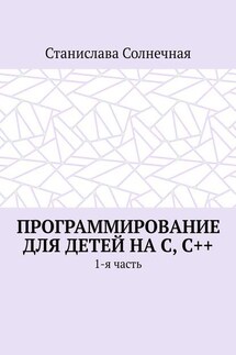 Программирование для детей на С, С++. 1-я часть