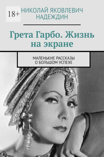 Грета Гарбо. Жизнь на экране. Маленькие рассказы о большом успехе