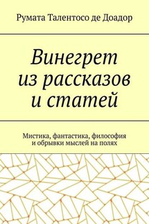 Винегрет из рассказов и статей. Мистика, фантастика, философия и обрывки мыслей на полях