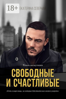 Свободные и счастливые. Роман-антиутопия