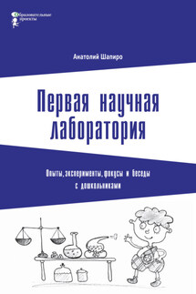 Первая научная лаборатория. Опыты, эксперименты, фокусы и беседы с дошкольниками