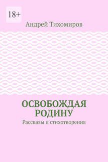 Освобождая Родину. Рассказы и стихотворения