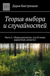Теория выбора и случайностей. Часть 3. «Перед рассветом, или И снова здравствуй, нечисть!»