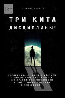 Три кита дисциплины! Дисциплина – это не о жёстком самоконтроле или запретах, а о правильном управлении собой, своими мыслями и решениями!