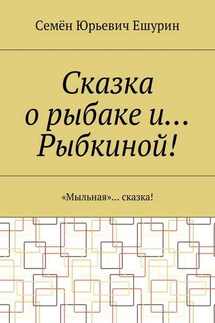 Сказка о рыбаке и… Рыбкиной! «Мыльная»… сказка!