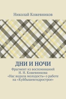 Дни и ночи. Фрагмент из воспоминаний Н. Н. Кожевникова «Нас водила молодость» о работе на «Куйбышевгидрострое»