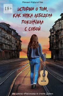 История о том, как Янка Лебедева покончила с собой. Из цикла «Рассказы в стиле Дзен»