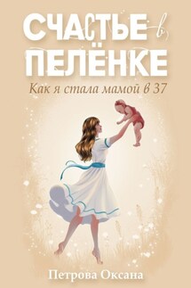 Счастье в пелёнке. Как я стала мамой в 37