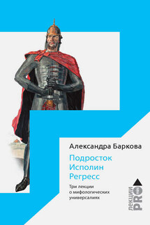 Подросток. Исполин. Регресс. Три лекции о мифологических универсалиях