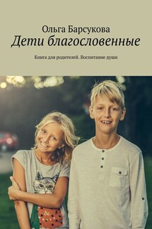 Дети благословенные. Книга для родителей. Воспитание души