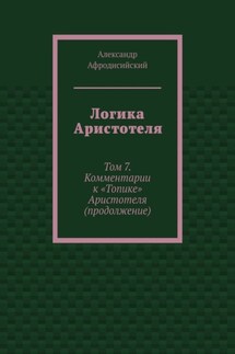 Логика Аристотеля. Том 7. Комментарии к «Топике» Аристотеля (продолжение)
