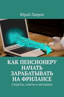 Как пенсионеру начать зарабатывать на фрилансе. Секреты, советы и методики