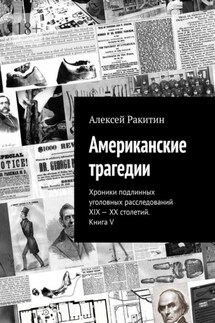 Американские трагедии. Хроники подлинных уголовных расследований XIX—XX столетий. Книга V