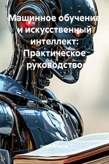 Машинное обучение и искусственный интеллект: Практическое руководство