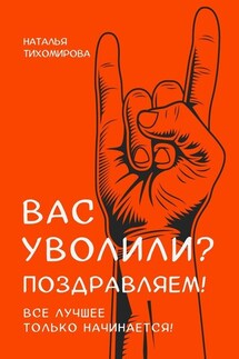 Вас уволили? Поздравляем! Все лучшее только начинается!