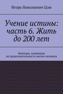 Учение истины: часть 6. Жить до 200 лет. Факторы, влияющие на продолжительность жизни человека