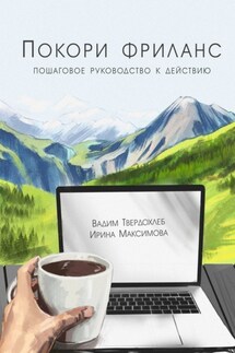 Покори фриланс. Пошаговое руководство к действию